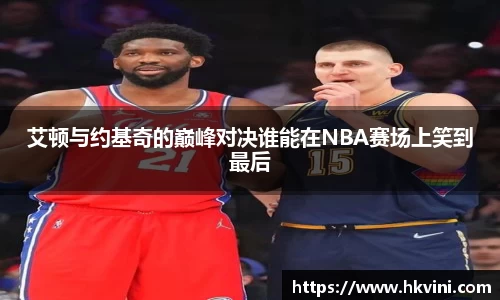 艾顿与约基奇的巅峰对决谁能在NBA赛场上笑到最后